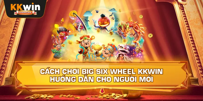 Cách Chơi Big Six Wheel Kkwin – Hướng Dẫn Cho Người Mới