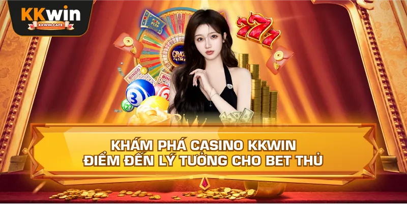 Khám Phá Casino Kkwin – Điểm Đến Lý Tưởng Cho Bet Thủ
