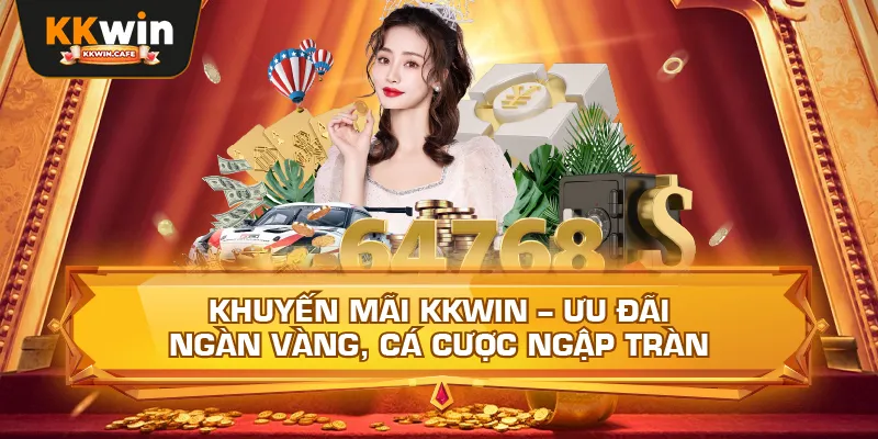 Khuyến Mãi Kkwin – Ưu Đãi Ngàn Vàng, Cá Cược Ngập Tràn