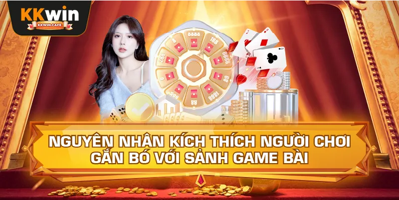 Nguyên Nhân Kích Thích Người Chơi Gắn Bó Với Sảnh Game Bài