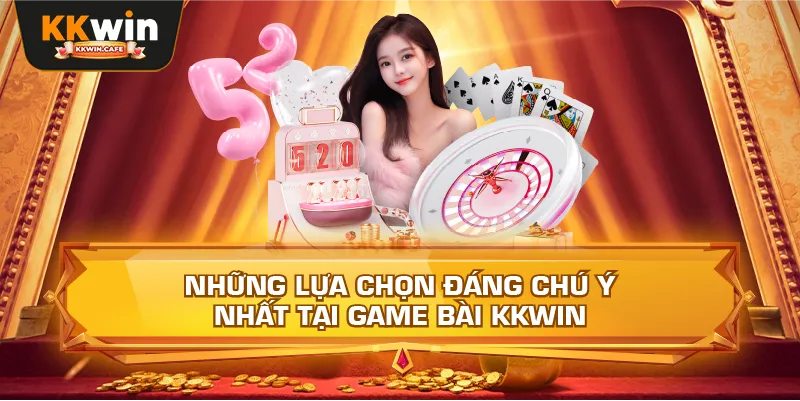 Những Lựa Chọn Đáng Chú Ý Nhất Tại Game Bài Kkwin