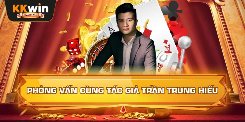 Phỏng Vấn Cùng Tác Giả Trần Trung Hiếu