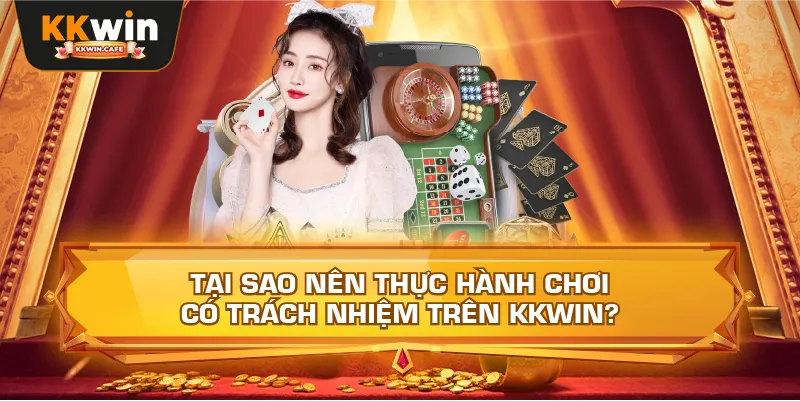 Tại Sao Nên Thực Hành Chơi Có Trách Nhiệm Trên Kkwin?