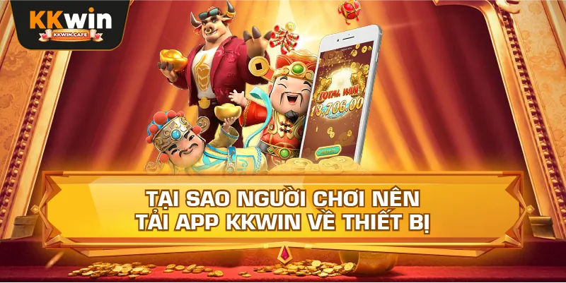 Tại Sao Người Chơi Nên Tải App Kkwin Về Thiết Bị