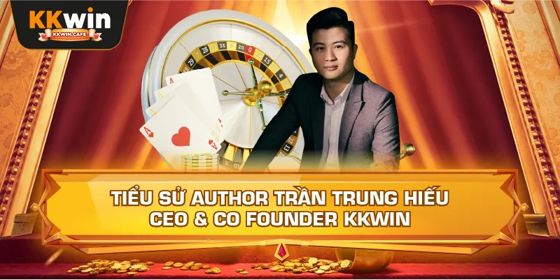 Tiểu Sử Author Trần Trung Hiếu – CEO & Co Founder Kkwin