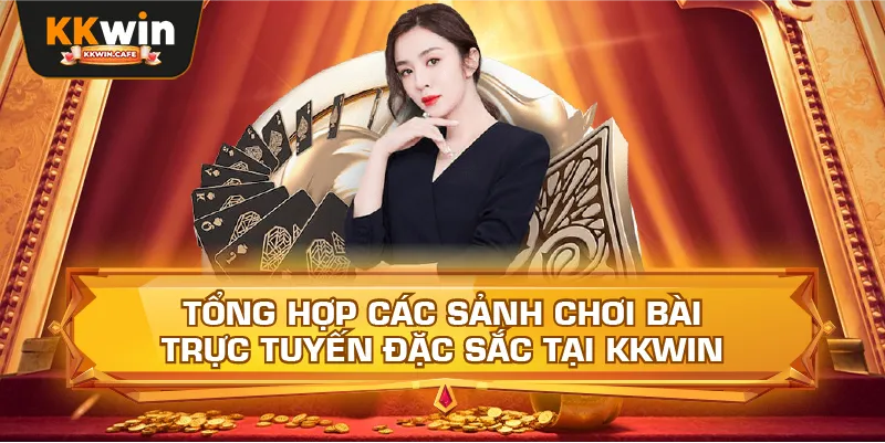 Tổng Hợp Các Sảnh Chơi Bài Trực Tuyến Đặc Sắc Tại Kkwin