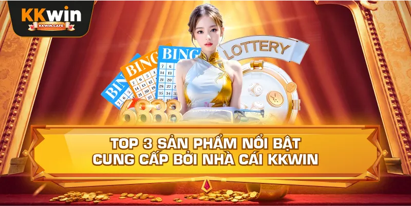Top 3 Sản Phẩm Nổi Bật Cung Cấp Bởi Nhà Cái Kkwin