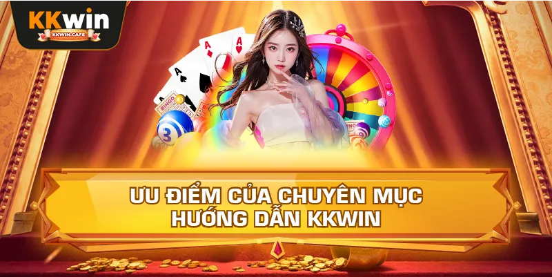 Ưu Điểm Của Chuyên Mục Hướng Dẫn Kkwin
